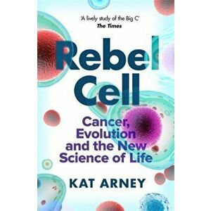 Rebel Cell. Cancer, Evolution and the Science of Life, Paperback - Dr Kat Arney imagine