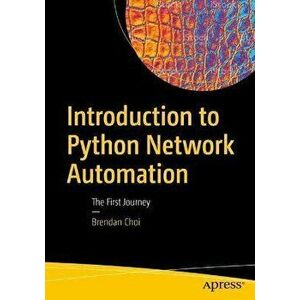 Introduction to Python Network Automation: The First Journey, Paperback - Brendan Choi imagine