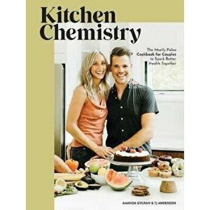 Kitchen Chemistry: The Mostly Paleo Cookbook for Couples to Spark Better Health Together, Hardcover - Amanda Gyuran imagine