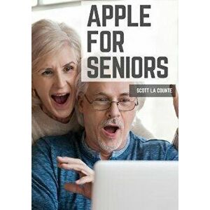 Apple For Seniors: A Simple Guide to iPad, iPhone, Mac, Apple Watch, and Apple TV, Paperback - Scott La Counte imagine