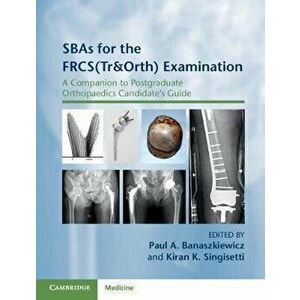 Sbas for the Frcs(tr&orth) Examination: A Companion to Postgraduate Orthopaedics Candidate's Guide, Paperback - Paul A. Banaszkiewicz imagine