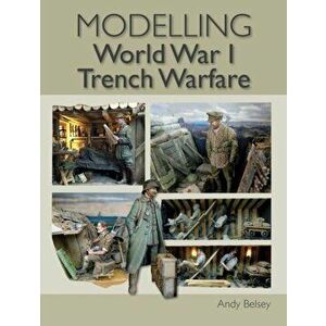 Modelling World War 1 Trench Warfare, Paperback - Andy Belsey imagine