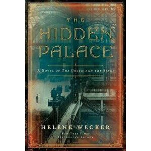 The Hidden Palace: A Novel of the Golem and the Jinni, Hardcover - Helene Wecker imagine