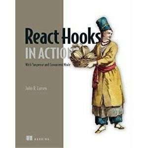 React Hooks in Action: With Suspense and Concurrent Mode, Paperback - John Larsen imagine