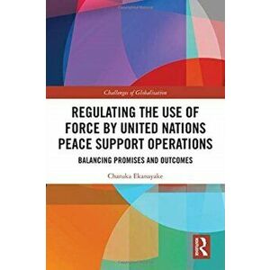 Regulating the Use of Force by United Nations Peace Support Operations. Balancing Promises and Outcomes, Paperback - Charuka Ekanayake imagine