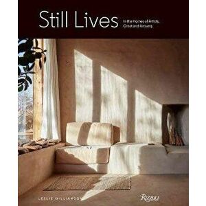 Still Lives: In the Homes of Artists, Great and Unsung, Hardcover - Leslie Williamson imagine