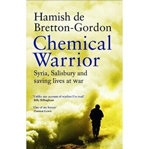 Chemical Warrior. Syria, Salisbury and Saving Lives at War, Paperback - Hamish De Bretton-Gordon imagine