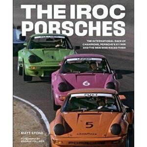 The Iroc Porsches: The International Race of Champions, Porsche's 911 Rsr, and the Men Who Raced Them, Hardcover - Matt Stone imagine
