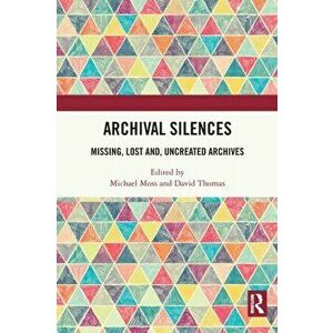 Archival Silences. Missing, Lost and, Uncreated Archives, Paperback - *** imagine