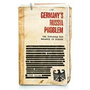 Germany's Russia Problem. The Struggle for Balance in Europe, Hardback - John Lough imagine