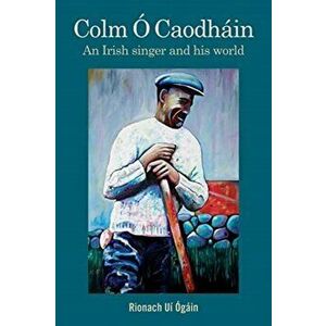 Colm O Caodhain. An Irish Singer and His World, Hardback - Rionach Ui Ogain imagine
