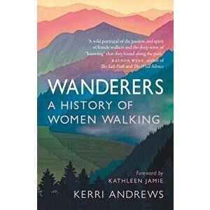 Wanderers. A History of Women Walking, Paperback - Kerri Andrews imagine