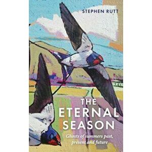 Eternal Season. Ghosts of Summers Past, Present and Future, Hardback - Stephen Rutt imagine