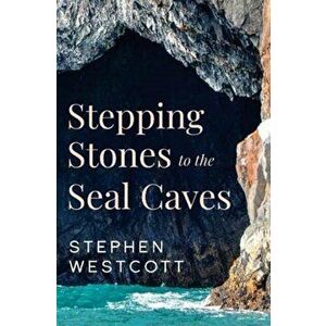 Stepping Stones to the Seal Caves, Paperback - Stephen Westcott imagine