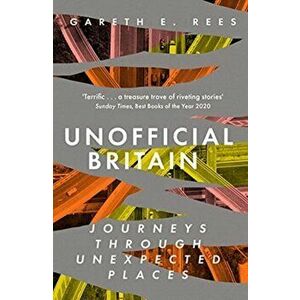 Unofficial Britain. Journeys Through Unexpected Places, Paperback - Gareth E. Rees imagine