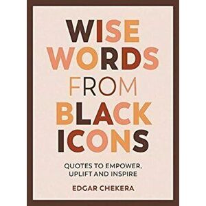 Wise Words from Black Icons. Quotes to Empower, Uplift and Inspire, Hardback - *** imagine