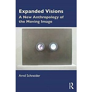 Expanded Visions. A New Anthropology of the Moving Image, Paperback - Arnd Schneider imagine