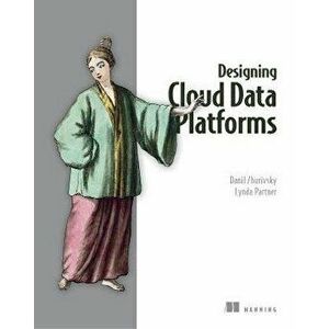 Designing Cloud Data Platforms, Paperback - Danil Zburivsky imagine