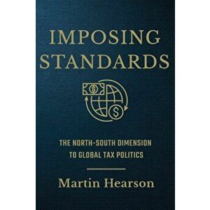 Imposing Standards. The North-South Dimension to Global Tax Politics, Paperback - Martin Hearson imagine