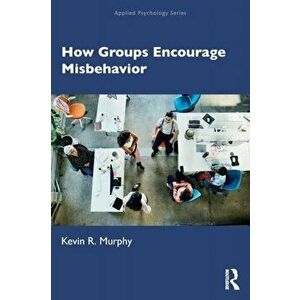 How Groups Encourage Misbehavior, Paperback - Kevin R Murphy imagine