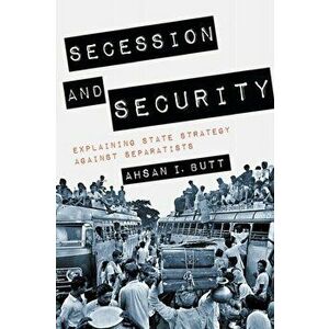 Secession and Security. Explaining State Strategy against Separatists, Paperback - Ahsan I. Butt imagine
