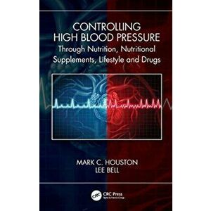 Controlling High Blood Pressure through Nutrition, Supplements, Lifestyle and Drugs, Paperback - Lee Bell imagine