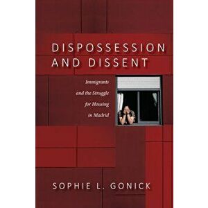 Dispossession and Dissent. Immigrants and the Struggle for Housing in Madrid, Paperback - Sophie L. Gonick imagine