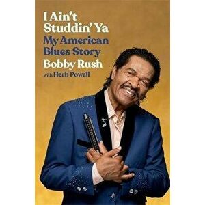 I Ain't Studdin' YA: My American Blues Story, Hardcover - Bobby Rush imagine