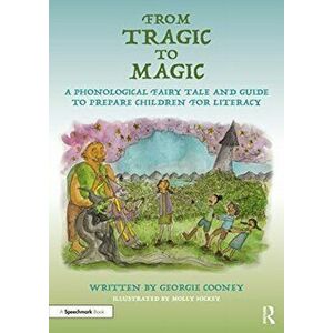 From Tragic to Magic: A Phonological Fairy Tale and Guide to Prepare Children for Literacy, Paperback - Georgie Cooney imagine