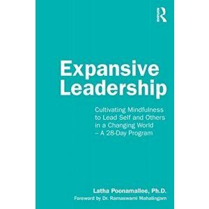 Expansive Leadership. Cultivating Mindfulness to Lead Self and Others in a Changing World - A 28-Day Program, Paperback - Latha Poonamallee imagine