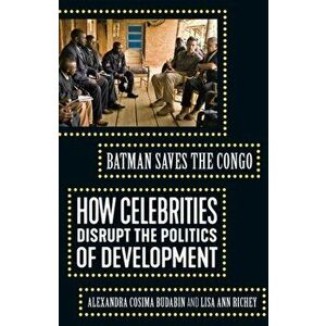 Batman Saves the Congo. How Celebrities Disrupt the Politics of Development, Paperback - Lisa Ann Richey imagine