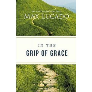 In the Grip of Grace, Paperback - Max Lucado imagine