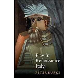 Play in Renaissance Italy, Paperback - Peter Burke imagine