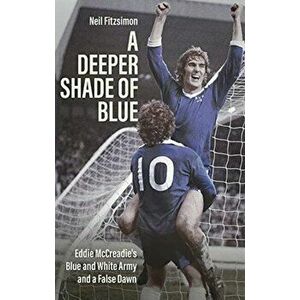 Deeper Shade of Blue. Eddie Mccreadie's Blue and White Army and a False Dawn, Paperback - Neil Fitzsimon imagine