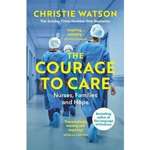 Courage to Care. Nurses, Families and Hope, Paperback - Christie Watson imagine