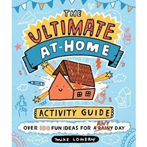 Ultimate At-Home Activity Guide, Paperback - Mike Lowery imagine