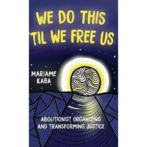 We Do This 'Til We Free Us: Abolitionist Organizing and Transforming Justice, Hardcover - Mariame Kaba imagine