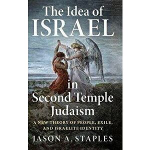 The Idea of Israel in Second Temple Judaism: A New Theory of People, Exile, and Israelite Identity, Hardcover - Jason A. Staples imagine
