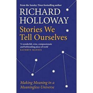 Stories We Tell Ourselves. Making Meaning in a Meaningless Universe, Paperback - Richard Holloway imagine