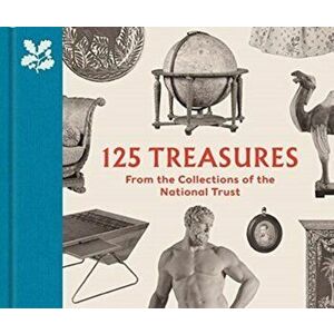 125 Treasures from the Collections of the National Trust, Hardback - Tarnya Cooper imagine