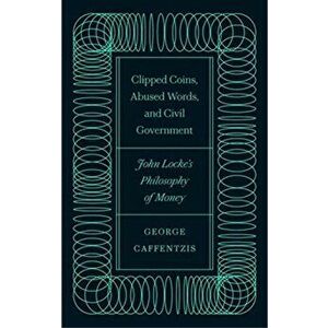 Clipped Coins, Abused Words, and Civil Government. John Locke's Philosophy of Money, Paperback - George Caffentzis imagine