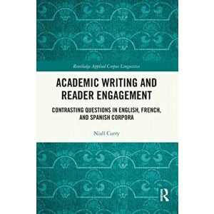 Academic Writing and Reader Engagement. Contrasting Questions in English, French and Spanish Corpora, Paperback - Niall Curry imagine