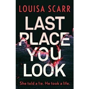 Last Place You Look. A gripping police procedural crime thriller, Paperback - Louisa Scarr imagine