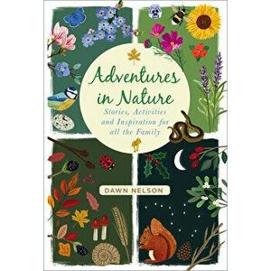 Adventures in Nature. Stories, Activities and Inspiration for all the Family, Hardback - Dawn Nelson imagine