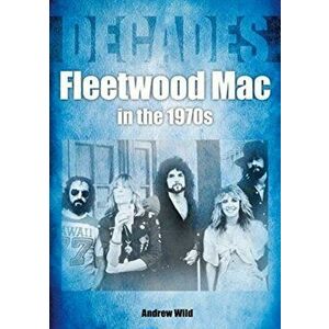Fleetwood Mac In The 1970s, Paperback - Andrew Wild imagine