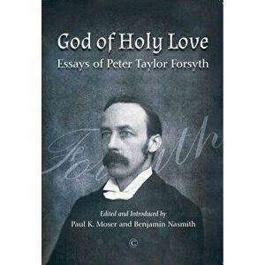 God of Holy Love PB. Essays of Peter Taylor Forsyth, Paperback - Peter Taylor Forsyth imagine