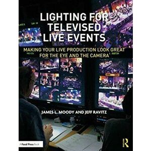 Lighting for Televised Live Events. Making Your Live Production Look Great for the Eye and the Camera, Paperback - Jeff Ravitz imagine