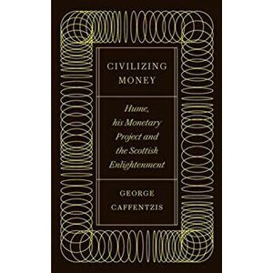 Civilizing Money. Hume, his Monetary Project, and the Scottish Enlightenment, Paperback - George Caffentzis imagine