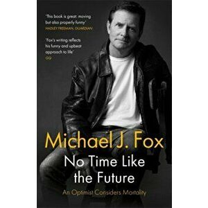No Time Like the Future. An Optimist Considers Mortality, Paperback - Michael J Fox imagine