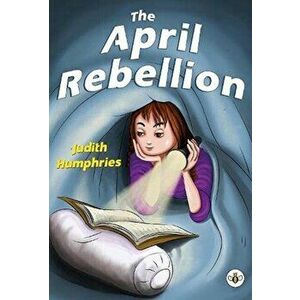 April Rebellion, Paperback - Judith Humphries imagine
